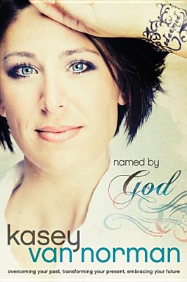Named by God Overcoming Your Past, Transforming Your Present, Embracing Your Future