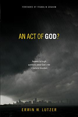 Image for An Act of God: Answers to Tough Questions about God's Role in Natural Disasters An Act of God: Answers to Tough Questions about God's Role in Natural Disasters