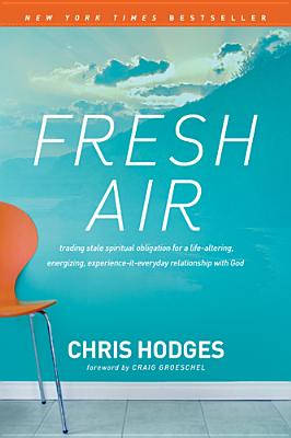 Image for Fresh Air: Trading Stale Spiritual Obligation for a Life-Altering, Energizing, Experience-It-Everyday Relationship with God Fresh Air: Trading Stale Spiritual Obligation for a Life-Altering, Energizing, Experience-It-Everyday Relationship with God