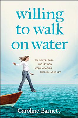Image for Willing to Walk on Water: Step Out in Faith and Let God Work Miracles through Your Life Willing to Walk on Water: Step Out in Faith and Let God Work Miracles through Your Life