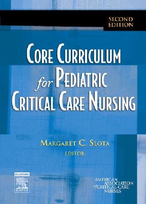 Core Curriculum for Pediatric Critical Care Nursing (Slota, Core Curriculum for Pediatric Critical Care Nursing)