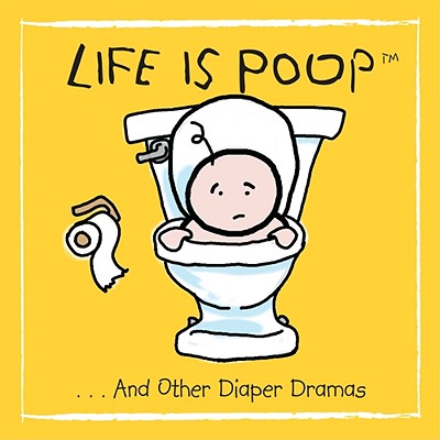 Life Is Poop: And Other Diaper Dramas