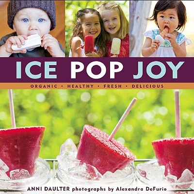 Image for Ice Pop Joy: Organic, Healthy, Fresh, Delicious Recipe for Frozen Treats Ice Pop Joy: Organic, Healthy, Fresh, Delicious Recipe for Frozen Treats