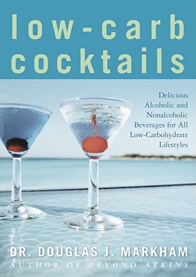 Low-Carb Cocktails: Delicious Alcoholic and Nonalcoholic Beverages for All Low-Carbohydrate Lifestyles