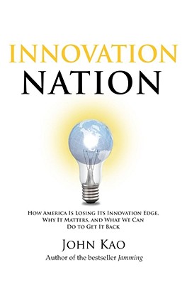 Innovation Nation How America is Losing its Innovation Edge, why it Matters, and What We Can Do to Get it Back