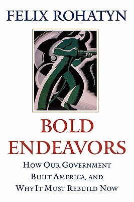 Bold Endeavors: How Our Government Built America, and Why It Must Rebuild Now