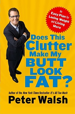 Does This Clutter Make My Butt Look Fat: An Easy Plan for Losing Weight and Living More