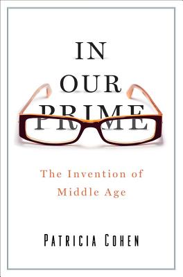In Our Prime: The Invention of Middle Age
