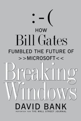Breaking Windows: How Bill Gates Fumbled the Future of Microsoft