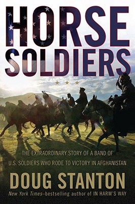 Horse Soldiers: The Extraordinary Story of a Band of U.S. Soldiers Who Rode to Victory in Afghanistan