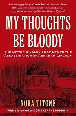 My Thoughts Be Bloody: The Bitter Rivalry That Led to the Assassination of Abraham Lincoln