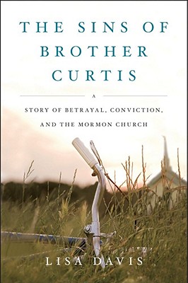 Sins of Brother Curtis: A Story of Betrayal, Conviction, and the Mormon Church