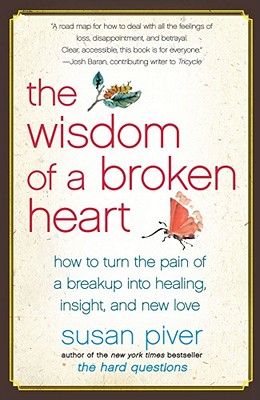 Wisdom of a Broken Heart: How to Turn the Pain of a Breakup Into Healing, Insight, and New Love
