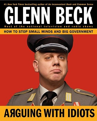 Image for Arguing with Idiots: How to Stop Small Minds and Big Government