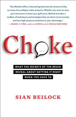 Choke: What the Secrets of the Brain Reveal About Getting It Right When You Have To