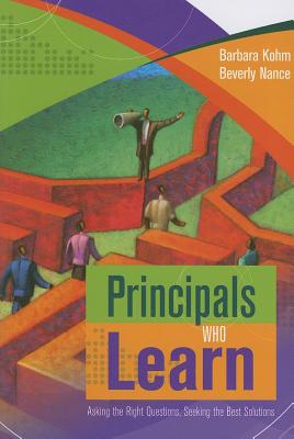 Image for Principals Who Learn: Asking the Right Questions, Seeking the Best Solutions Principals Who Learn: Asking the Right Questions, Seeking the Best Solutions