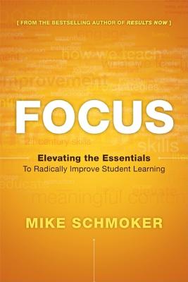FOCUS: Elevating the Essentials to Radically Improve Student Learning Mike Schmoker
