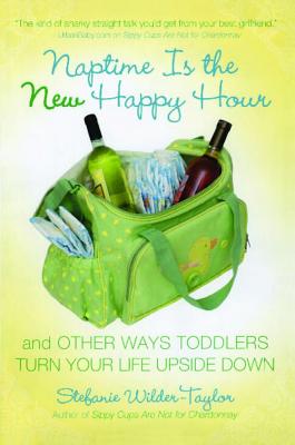 Image for Naptime Is the New Happy Hour: And Other Ways Toddlers Turn Your Life Upside Down Naptime Is the New Happy Hour: And Other Ways Toddlers Turn Your Life Upside Down