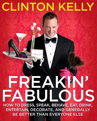 Freakin' Fabulous: How to Dress, Speak, Behave, Eat, Drink, Entertain, Decorate, and Generally Be Better than Everyone Else