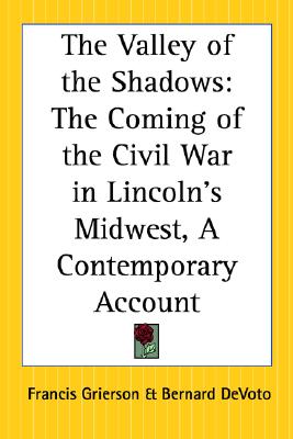 The Valley of the Shadows: The Coming of the Civil War in Lincoln's Midwest, A Contemporary Account