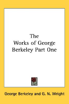 The Works of George Berkeley Part One