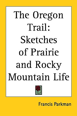 The Oregon Trail: Sketches of Prairie and Rocky Mountain Life