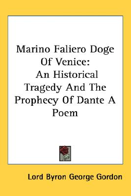 Marino Faliero Doge of Venice: An Historical Tragedy and the Prophecy of Dante a Poem