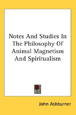 Notes and Studies in the Philosophy of Animal Magnetism and Spiritualism