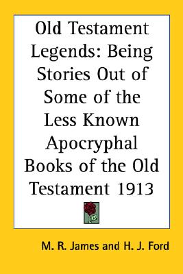 Old Testament Legends: Being Stories Out of Some of the Less Known Apocryphal Books of the Old Testament 1913