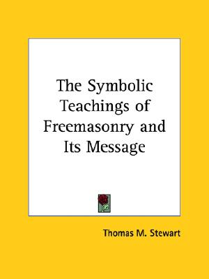 Image for The Symbolic Teachings of Freemasonry and Its Message The Symbolic Teachings of Freemasonry and Its Message