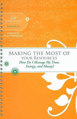 Making the Most of Your Resources: How Do I Manage My Time, Energy, and Money (Women of Faith Study Guide Series)