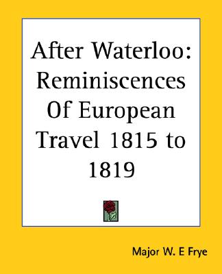After Waterloo: Reminiscences Of European Travel 1815 to 1819