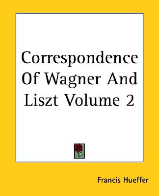 Correspondence Of Wagner And Liszt Volume 2