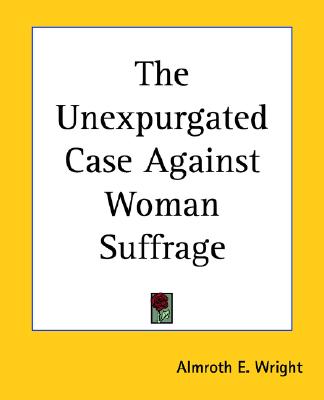 The Unexpurgated Case Against Woman Suffrage