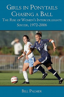 Girls in Ponytails Chasing a Ball: The Rise of Women's Intercollegiate Soccer, 1972-2006