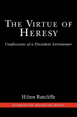 THE VIRTUE OF HERESY: Confessions of a Dissident Astronomer
