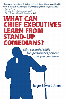 What Can Chief Executives Learn From Stand-up Comedians: Fifty essential skills top performers perfect and you can learn