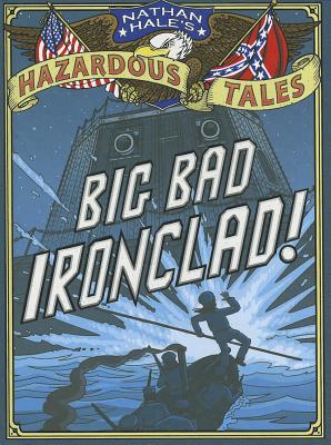 Big Bad Ironclad! (Nathan Hale's Hazardous Tales #2): A Civil War Tale
