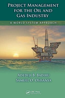 Project Management for the Oil and Gas Industry: A World System Approach (Systems Innovation Book Series)