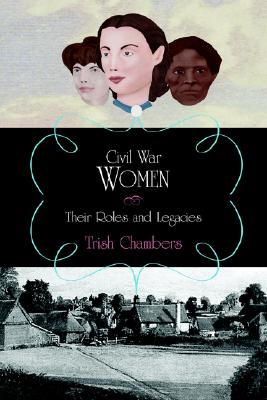Civil War Women: Their Roles and Legacies
