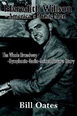 Meredith Willson - America's Music Man: The Whole Broadway-Symphonic-Radio-Motion Picture Story