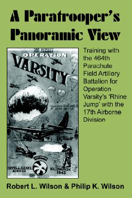 A Paratrooper's Panoramic View: Training With the 464th Parachute Field Artillery Battalion for Operation Varsity's 'Rhine Jump' with the 17th Airborne Division.