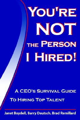 You're Not the Person I Hired!: A Ceo's Survival Guide to Hiring Top Talent