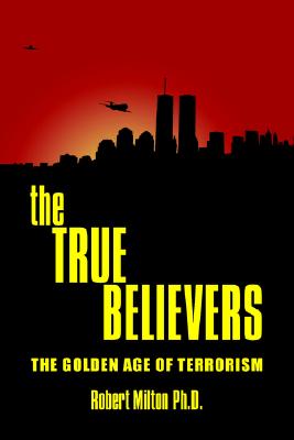 Image for The TRUE BELIEVERS: THE GOLDEN AGE OF TERRORISM The TRUE BELIEVERS: THE GOLDEN AGE OF TERRORISM