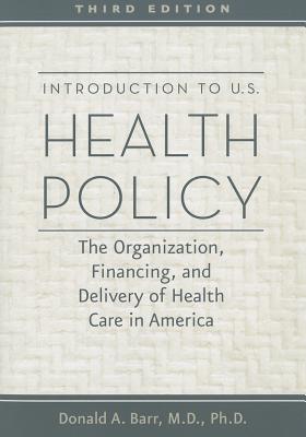Introduction to U.S. Health Policy: The Organization, Financing, and Delivery of Health Care in America