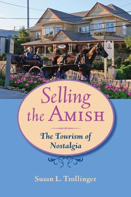 Selling the Amish: The Tourism of Nostalgia (Young Center Books in Anabaptist and Pietist Studies)