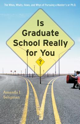 Is Graduate School Really for You: The Whos, Whats, Hows, and Whys of Pursuing a Master's or Ph.D.