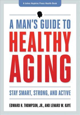 A Man's Guide to Healthy Aging: Stay Smart, Strong, and Active (A Johns Hopkins Press Health Book)