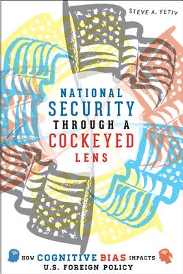 National Security through a Cockeyed Lens: How Cognitive Bias Impacts U.S. Foreign Policy