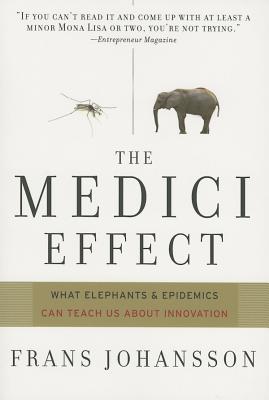 Image for Medici Effect: What Elephants and Epidemics Can Teach Us About Innovation